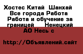 Хостес Китай (Шанхай) - Все города Работа » Работа и обучение за границей   . Ненецкий АО,Несь с.